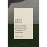 Truth and Suffering: Psychoanalysis, Science and the Production of Symptoms