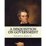 A disquisition on government. (Politics and government): By: John C. Calhoun, edited By: Richard K. Cralle (1800-1864).
