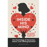 Inside His Mind: Unlocking the Secrets to Make Him Want You: The Psychology of Attraction, Desire, and Lifelong Devotion