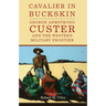 Cavalier in Buckskin: George Armstrong Custer and the Western Military Frontier Volume 1
