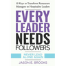 Every Leader Needs Followers: 10 Keys to Transform Restaurant Managers to Hospitality Leaders