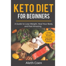 Keto Diet for Beginners: A Guide to Lose Weight, Heal Your Body, and Feel Amazing - Simple Low Carb Recipes (2020 Edition)