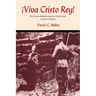 Viva Cristo Rey!: The Cristero Rebellion and the Church-State Conflict in Mexico