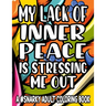 My Lack Of Inner Piece Is Stressing Me Out A #Snarky Adult Coloring Book: Sarcastic Quotes And Anti-Stress Designs To Color, Coloring Pages For Relaxa