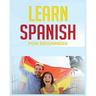 Learn Spanish for Beginners: The Complete Beginner's Guide to Quickly Learn Spanish
