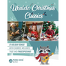 Ukulele Christmas Classics: 12 Holiday Songs with Chords, Melodies, Tabs and Fingerpicking!