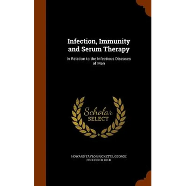 Infection, Immunity and Serum Therapy: In Relation to the Infectious Diseases of Man