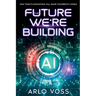 The Future We're Building: How Today's Innovations Will Shape Tomorrow's World