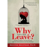 Why Can't I Just Leave: A Guide to Waking Up and Walking Out of a Pathological Love Relationship