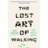 The Lost Art of Walking: The Lost Art of Walking: The History, Science, and Literature of Pedestrianism