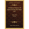 A Political History Of Japan During The Meiji Era: 1867-1912 (1916)