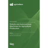 Robots and Autonomous Machines for Agriculture Production