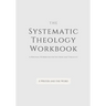 Systematic Theology Workbook: An Exercise in Doctrinal Understanding and Reflection: For Christians and Theologians Who Want to Develop and Discover
