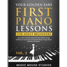 Your Golden Ears: First Piano Lessons for Adult Beginners, Volume 2: Learn With 5 Minutes Daily Practice, Master Finger Dexterity & Technique Using Sh