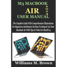M3 Macbook Air User Manual: The Complete Guide With Comprehensive Illustrations For Beginners And Seniors On How To Setup & Use Your MacBook Air W