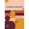 Commercial Geography: A Book For High Schools Commercial Courses, And Business Colleges
