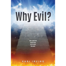 Why Evil?: Why a good God would allow evil to enter the world.