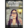Make Money Blogging: How to Start a Blog Fast and Build Your Own Online Business, Earn Passive Income and Make Money Online Working from Home