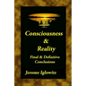 Consiousness & Reality: Final & Definitive Conclusions