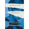 There Has to Be Another Way: A doctor's healing journey begins where medicine ends. The inspiring true story about the birth of QEC.