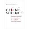 Client Science: Advice for Lawyers on Counseling Clients Through Bad News and Other Legal Realities