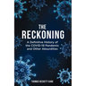 The Reckoning: A Definitive History of the COVID-19 Pandemic and Other Absurdities