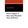 Prince Eugene: A Man and a Hundred Years of History