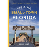 Visiting Small-Town Florida: A Guide to 79 of Florida's Most Interesting Small Towns