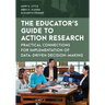 The Educator's Guide to Action Research: Practical Connections for Implementation of Data-Driven Decision-Making