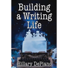 Building a Writing Life: Start a Writing Habit, Make Time to Write, Discover Your Process and Commit to Your Writing Dreams