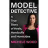 Model Detective: A True Story of Heels, Handcuffs and Homicides