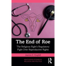 The End of Roe: The Religious Right's Regulatory Fight Over Reproductive Rights