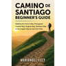 Camino de Santiago Beginner's Guide: Walking the French Way, Portuguese Coastal Way, Original Way or the English Way for the First Time