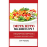 Keto Diet for Type 2 Diabetes: How to Manage Type 2 Diabetes Through the Keto Diet Plus Healthy, Delicious, and Easy Recipes!