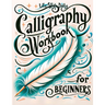 Calligraphy Workbook for Beginners: Simple and Modern Handwriting - A Beginner's Guide to Mindful Lettering, Transforming Your Notes into Art and Unle