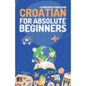 Croatian for Absolute Beginners: Basic Words and Phrases Across 50 Themes with Online Audio Pronunciation Support