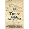 Think Like da Vinci: Practical Everyday Creativity for Idea Generation, New Perspectives, and Innovative Thinking