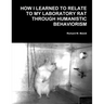 How I Learned To Relate To My Laboratory Rat Through Humanistic Behaviorism