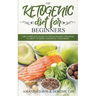 The Ketogenic Diet for Beginners: The Complete Guide to the Keto Diet Offering Clarity to Reset and Heal your Body