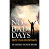 No Bad Days: Seize Your Opportunity