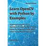 Learn OpenCV with Python by Examples: Implement Computer Vision Algorithms Provided by OpenCV with Python for Image Processing, Object Detection and M
