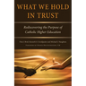 What We Hold in Trust: Rediscovering the Purpose of Catholic Higher Education