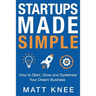 Startups Made Simple: How to Start, Grow and Systemize Your Dream Business
