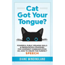 Cat Got Your Tongue?: Powerful Public Speaking Skills & Presentation Strategies for Confident Communication or, How to Create the Purrfect Speech