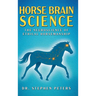 Horse Brain Science: The Neuroscience of Ethical Horsemanship