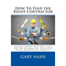 How To Find the Right Contractor for Your Project: Inside Secrets That Will Save You 40% or More on Your Next Home Remodeling Project!