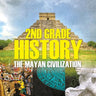 2nd Grade History The Mayan Civilization: The Mayan Civilization