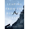 Leaping from the Burning Train: A Poet's Journey of Faith