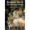 Butlers Do It On Dining Tables: Dining Etiquette for Hosts & Guests including Table Setting & Table Manners