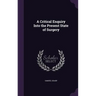 A Critical Enquiry Into the Present State of Surgery